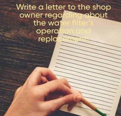 Write a letter to the shop owner regarding about the water filter's operation and replacement