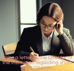 Write a letter to the Director of the Institution regarding short term courses