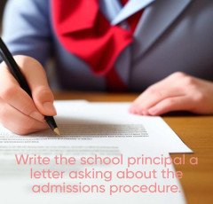 Write the school principal a letter asking about the admissions procedure